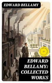 Edward Bellamy: Collected Works