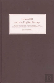 Edward Iii And The English Peerage - Royal Patronage, Social Mobility And Political Control In Fourteenth-Century England