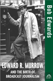 Edward R. Murrow And The Birth Of Broadcast Journalism