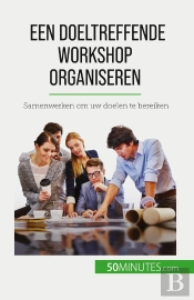 Een Doeltreffende Workshop Organiseren : Samenwerken Om Uw Doelen Te Bereiken