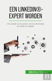 Een Linkedin®-Expert Worden : Het Ideale Instrument Om Te Netwerken En Werk Te Zoeken