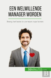 Een Welwillende Manager Worden : Breng Het Beste In Uw Team Naar Boven