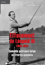 Effacement De Léopold Iii (1945-1951) : Comédie Politique Belge Et Frères Ennemis
