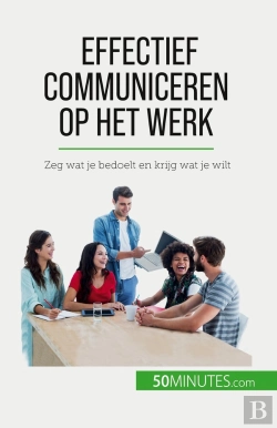 Bertrand.pt - Effectief Communiceren Op Het Werk : Zeg Wat Je Bedoelt En Krijg Wat Je Wilt