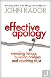Effective Apology: Mending Fences, Building Bridges, And Restoring Trust