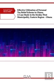 Effective Utilization Of Personal Tax Relief Scheme In Ghana, A Case Study In The Kwahu-West Municipality, Eastern Region - Ghana