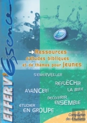 Efferv'Essence : Ressources D'Etudes Bibliques De Themes Pour Jeunes