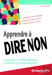 Efficacité Professionnelle : Apprendre À Dire Non ; Surmonter Ses Difficultés Pour S'Affirmer Et Se Faire Respecter