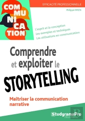 Efficacité Professionnelle : Comprendre Et Exploiter Le Storytelling ; Maîtriser La Communication Narrative