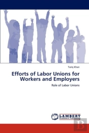Efforts Of Labor Unions For Workers And Employers