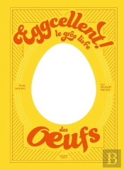 Eggcellent ! Le Gros Livre Des Oeufs
