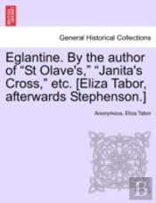 Eglantine. By The Author Of 'St Olave'S,' 'Janita'S Cross,' Etc. (Eliza Tabor, Afterwards Stephenson.)
