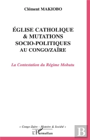 Eglise Catholique Et Mutations Socio-Politiques Au Congo-Zaire ; La Contestation Du Regime Mobutu