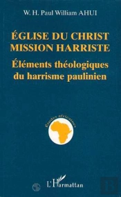 Eglise Du Christ Mission Harriste ; Elements Theologiques Du Harrisme Paulinien