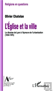 Eglise Et La Ville Le Diocese De Lyon A L'Epreuve De L'Urbanisation 1954 1975