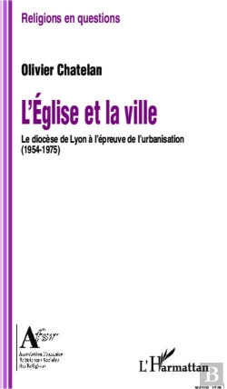Bertrand.pt - Eglise Et La Ville Le Diocese De Lyon A L'Epreuve De L'Urbanisation 1954 1975