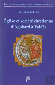 Eglise Et Societe Chretienne D'Agobard A Valdes
