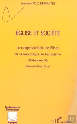Bertrand.pt - Eglise Et Societe ; Le Clerge Paroissial De Bilbao De La Republique Au Franquisme 1931-Annes 50