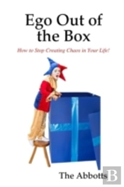Ego Out Of The Box - How To Stop Creating Chaos In Your Life!
