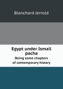 Egypt Under Ismail Pacha Being Some Chapters Of Contemporary History