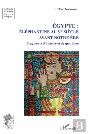 Egypte : Éléphantine Au Ve Siècle Avant Notre Ère ; Fragments D'Histoire Et De Quotidien