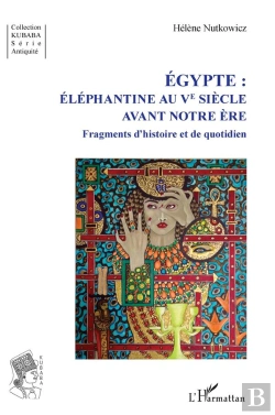 Bertrand.pt - Egypte : Éléphantine Au Ve Siècle Avant Notre Ère ; Fragments D'Histoire Et De Quotidien