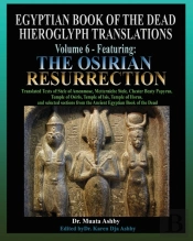 Egyptian Book Of The Dead Hieroglyph Translations Volume 6 Featuring The Osirian Resurrection
