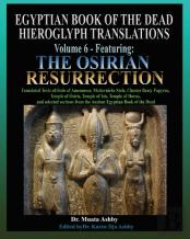 Egyptian Book Of The Dead Hieroglyph Translations Volume 6 Featuring The Osirian Resurrection