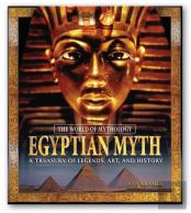 Egyptian Myth: A Treasury Of Legends, Art, And History