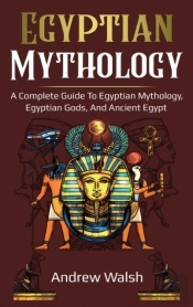 Egyptian Mythology: A Comprehensive Guid