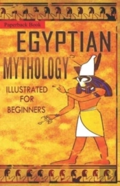 Egyptian Mythology Illustrated For Beginners.