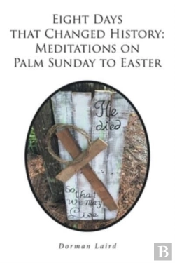 Bertrand.pt - Eight Days That Changed History: Meditations On Palm Sunday To Easter