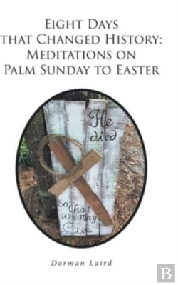 Bertrand.pt - Eight Days That Changed History: Meditations On Palm Sunday To Easter