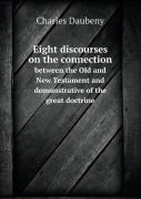 Eight Discourses On The Connection Between The Old And New Testament And Demonstrative Of The Great Doctrine