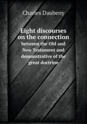 Eight Discourses On The Connection Between The Old And New Testament And Demonstrative Of The Great Doctrine