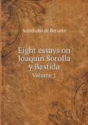 Eight Essays On Joaquin Sorolla Y Bastida Volume 1