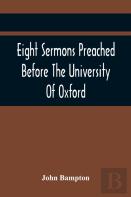 Eight Sermons Preached Before The University Of Oxford, In The Year Mdccxcii, At The Lecture Founded