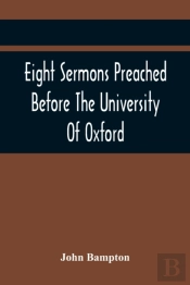 Eight Sermons Preached Before The University Of Oxford, In The Year Mdccxcii, At The Lecture Founded