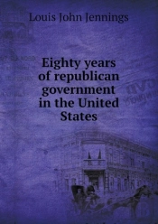 Eighty Years Of Republican Government In The United States