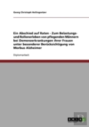 Ein Abschied Auf Raten - Zum Belastungs- Und Rollenerleben Von Pflegenden Mannern Bei Demenzerkrankungen Ihrer Frauen Unter Besonderer Berucksichtigung Von Morbus Alzheimer