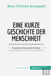 Eine Kurze Geschichte Der Menschheit. Zusammenfassung & Analyse Des Bestsellers Von Yuval Noah Harari : Entwicklung Und Zukunft Des Menschen