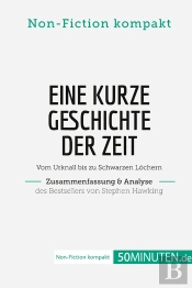 Eine Kurze Geschichte Der Zeit. Zusammenfassung & Analyse Des Bestsellers Von Stephen Hawking : Vom Urknall Bis Zu Schwarzen Lochern