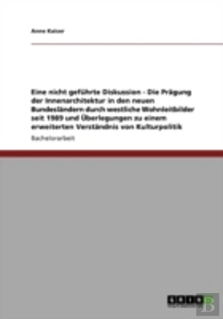 Bertrand.pt - Eine Nicht Gefuhrte Diskussion - Die Pragung Der Innenarchitektur In Den Neuen Bundeslandern Durch Westliche Wohnleitbilder Seit 1989 Und Uberlegungen Zu Einem Erweiterten Verstandnis Von Kulturpoliti