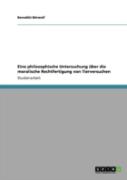 Eine Philosophische Untersuchung Uber Die Moralische Rechtfertigung Von Tierversuchen