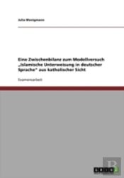 Eine Zwischenbilanz Zum Modellversuch Ã¢Â‚¬Å¾Islamische Unterweisung In Deutscher Sprache' Aus Katholischer Sicht