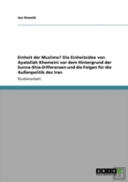 Bertrand.pt - Einheit Der Muslime? Die Einheitsidee Von Ayatollah Khomeini Vor Dem Hintergrund Der Sunna-Shia-Differenzen Und Die Folgen Far Die Auayenpolitik Des Iran