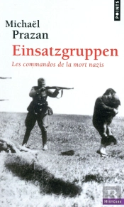 Einsatzgruppen ; Les Commandos De La Mort Nazis