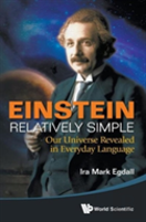 Einstein Relatively Simple: Our Universe Revealed In Everyday Language
