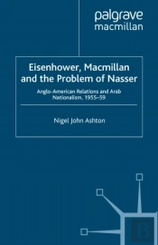Eisenhower, Macmillan And The Problem Of Nasser