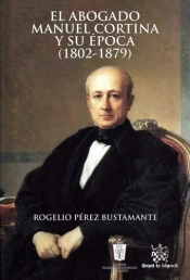 El Abogado Manuel Cortina Y Su Época (1802-1879)